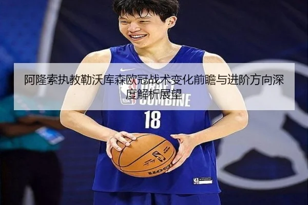 阿隆索执教勒沃库森欧冠战术变化前瞻与进阶方向深度解析展望 | kaiyun